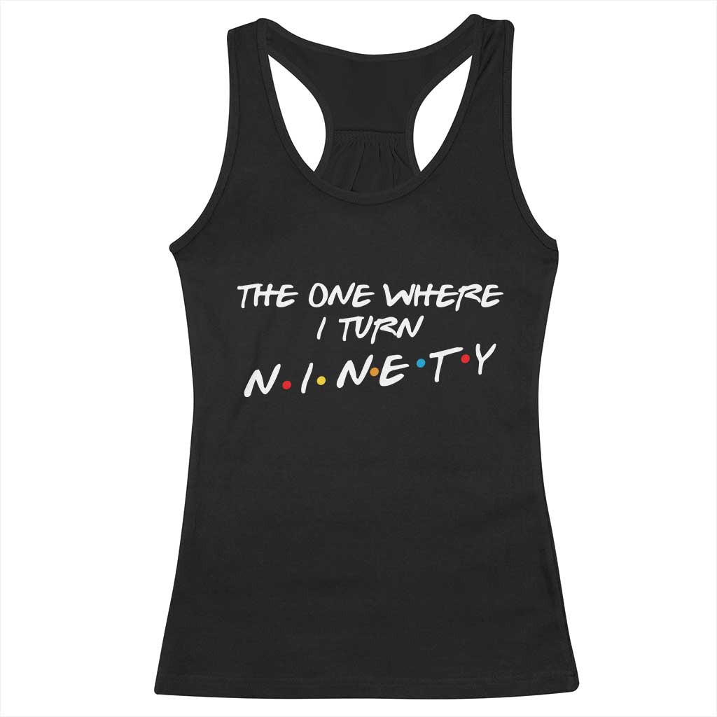 90th Birthday Racerback Tank Top The One Where I Turn Ninety Funny TV Series Bday
