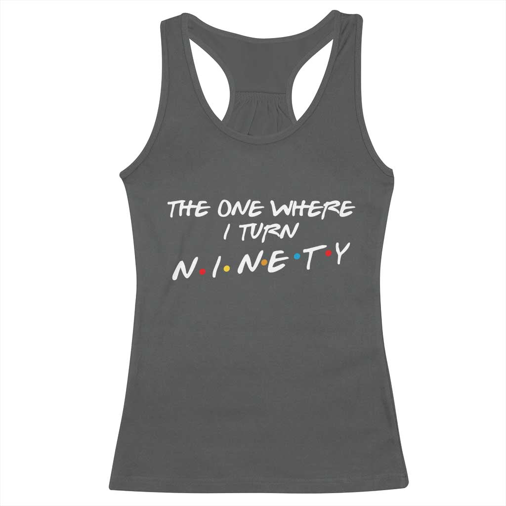 90th Birthday Racerback Tank Top The One Where I Turn Ninety Funny TV Series Bday