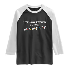 90th Birthday Raglan Shirt The One Where I Turn Ninety Funny TV Series Bday