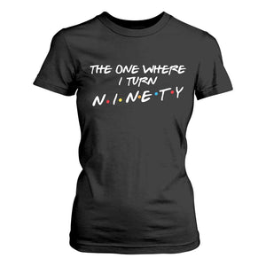 90th Birthday T Shirt For Women The One Where I Turn Ninety Funny TV Series Bday