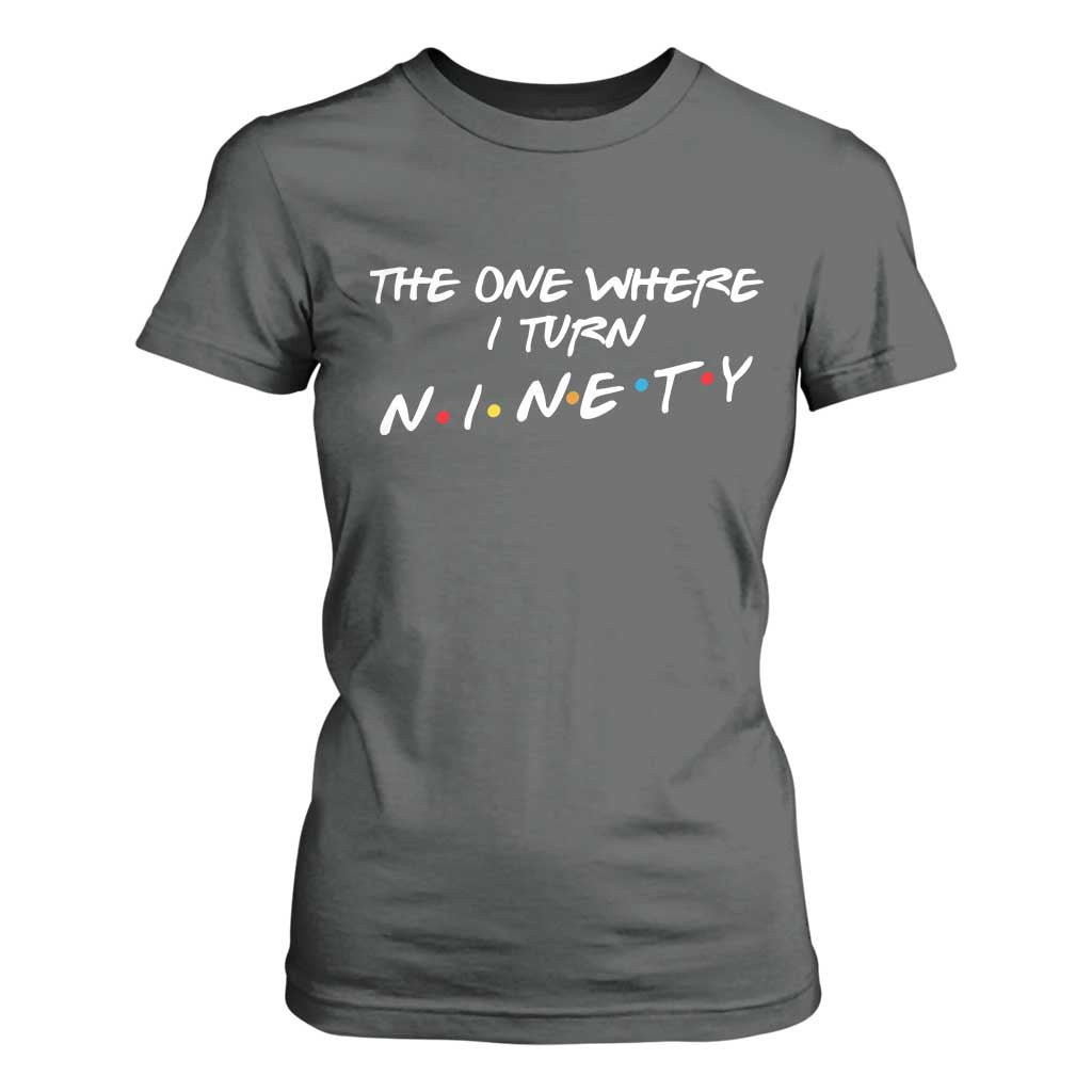 90th Birthday T Shirt For Women The One Where I Turn Ninety Funny TV Series Bday