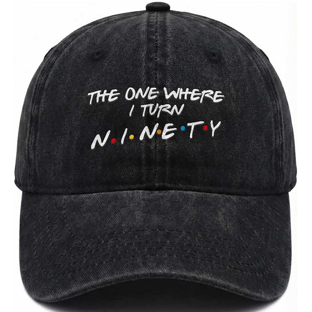 90th Birthday Washed Cotton Baseball Cap The One Where I Turn Ninety Funny TV Series Bday