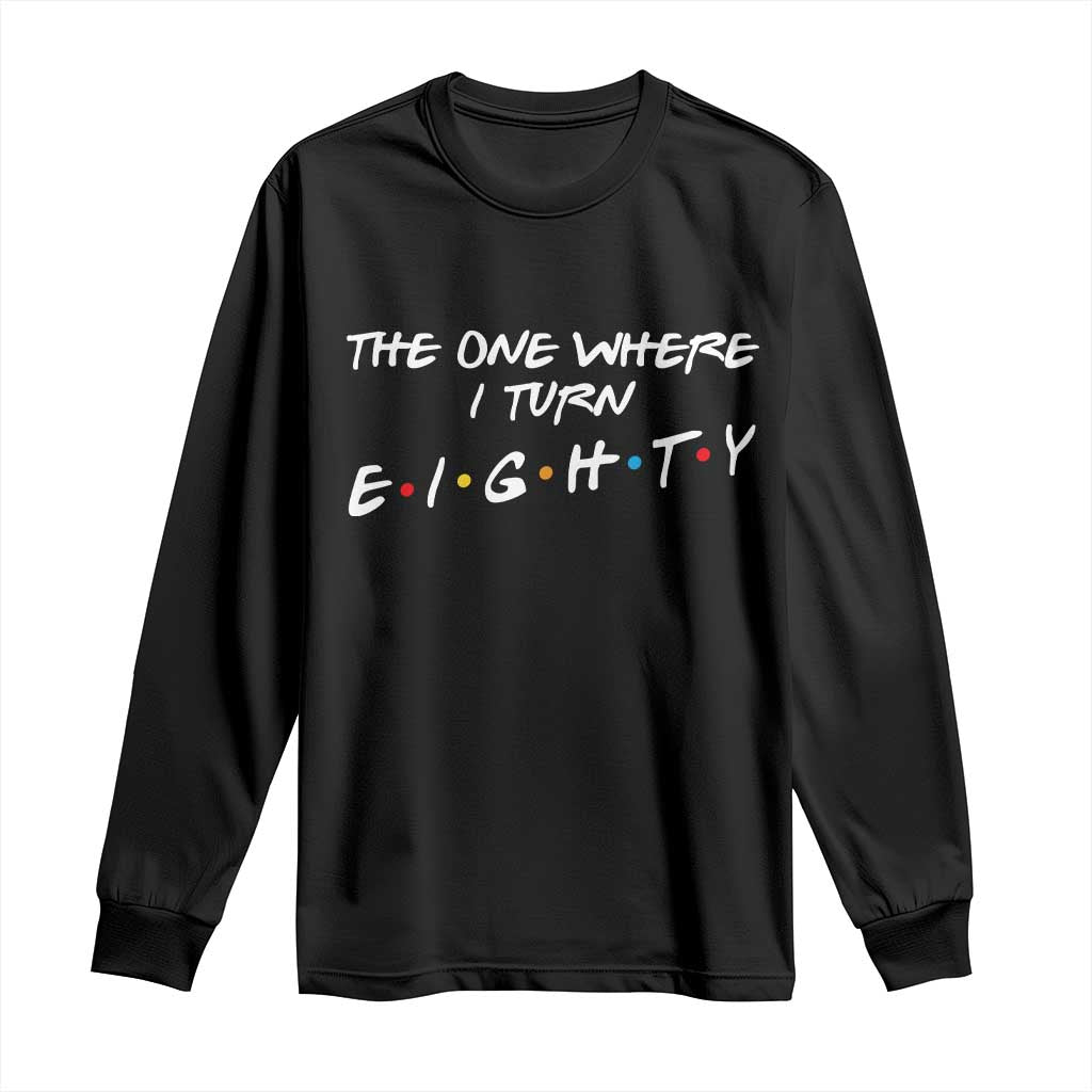 80th Birthday Long Sleeve Shirt The One Where I Turn Eighty Funny TV Series Bday TS11 Black Print Your Wear