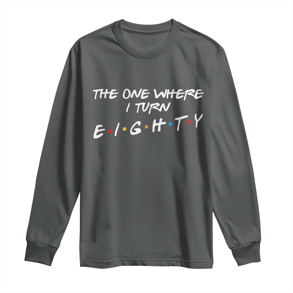 80th Birthday Long Sleeve Shirt The One Where I Turn Eighty Funny TV Series Bday