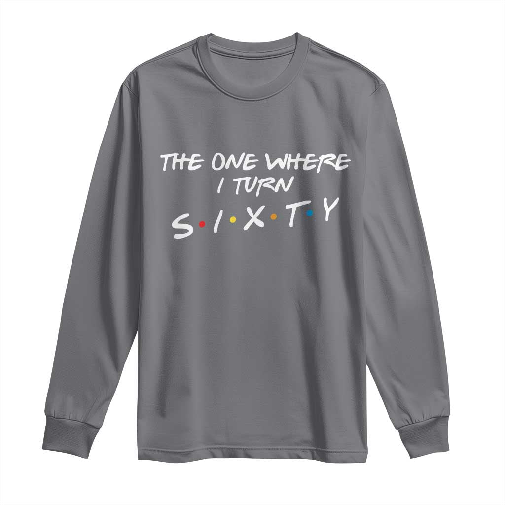 60th Birthday Long Sleeve Shirt The One Where I Turn Sixty Funny TV Series Bday