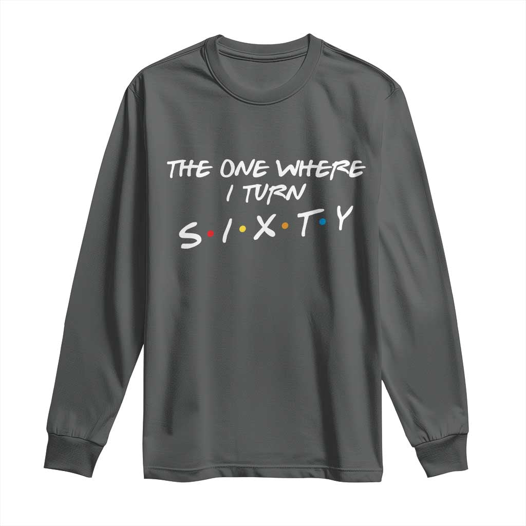 60th Birthday Long Sleeve Shirt The One Where I Turn Sixty Funny TV Series Bday