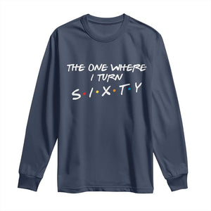 60th Birthday Long Sleeve Shirt The One Where I Turn Sixty Funny TV Series Bday