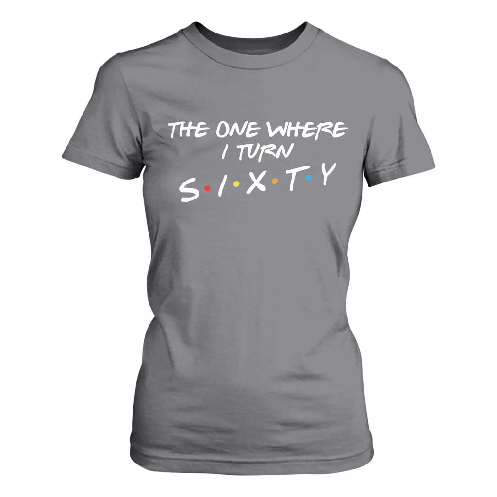 60th Birthday T Shirt For Women The One Where I Turn Sixty Funny TV Series Bday