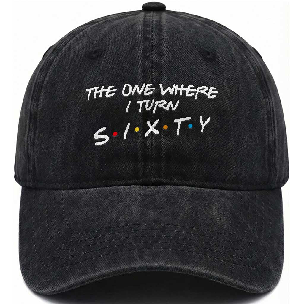 60th Birthday Washed Cotton Baseball Cap The One Where I Turn Sixty Funny TV Series Bday TS11 Print Your Wear