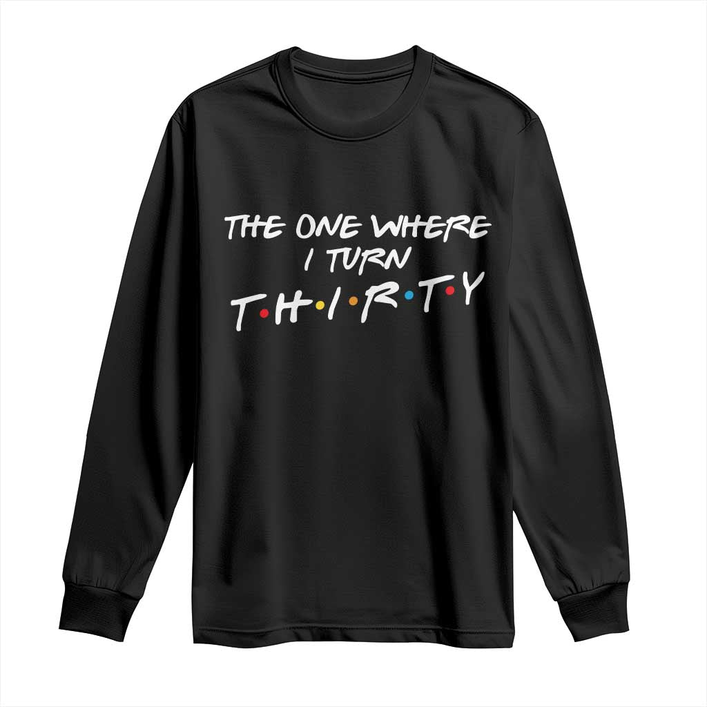 30th Birthday Long Sleeve Shirt The One Where I Turn Thirty Funny TV Series Bday TS11 Black Print Your Wear