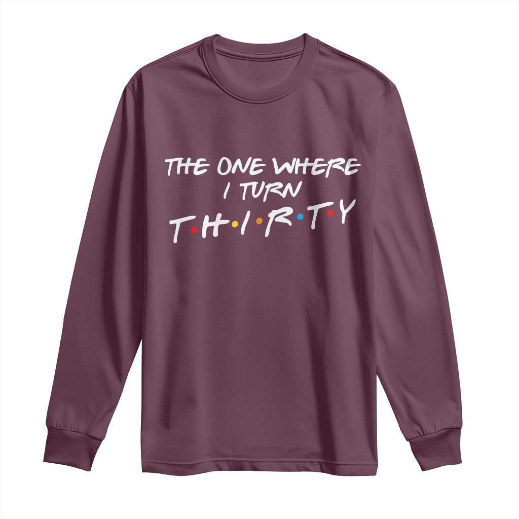 30th Birthday Long Sleeve Shirt The One Where I Turn Thirty Funny TV Series Bday