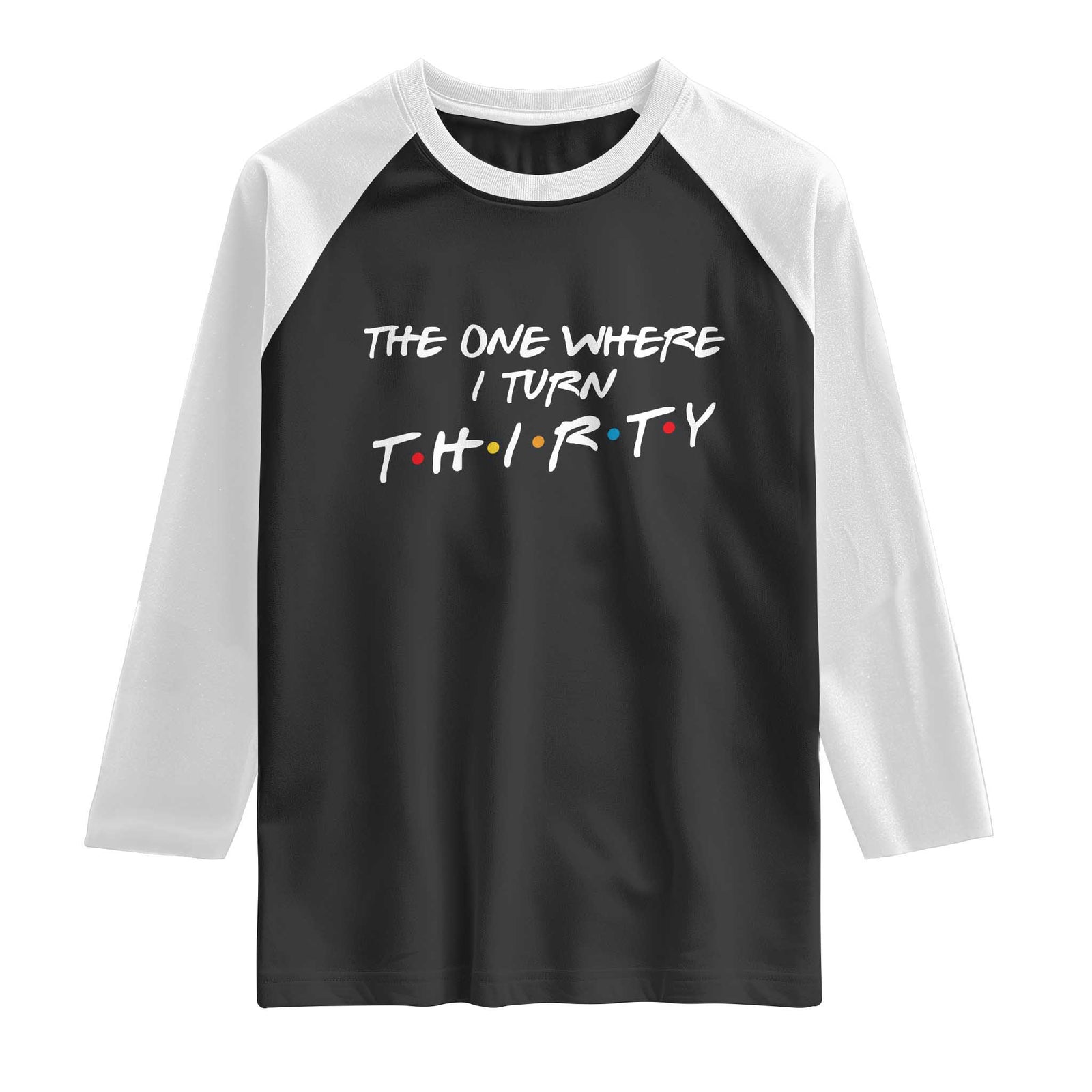 30th Birthday Raglan Shirt The One Where I Turn Thirty Funny TV Series Bday TS11 Black White Print Your Wear