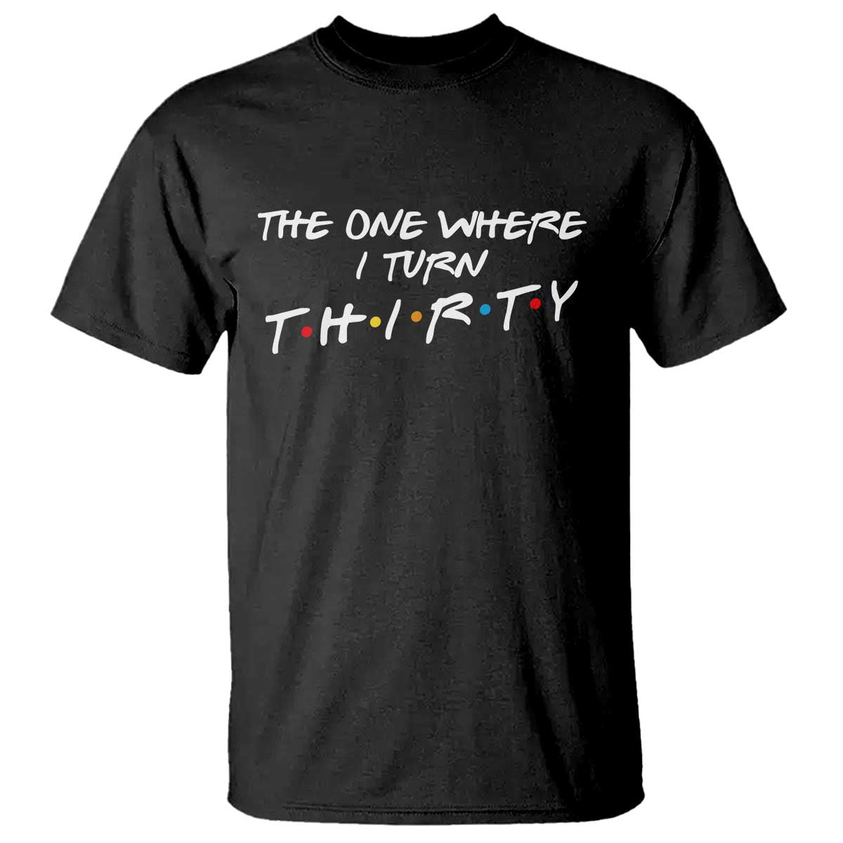 30th Birthday T Shirt The One Where I Turn Thirty Funny TV Series Bday TS11 Black Print Your Wear