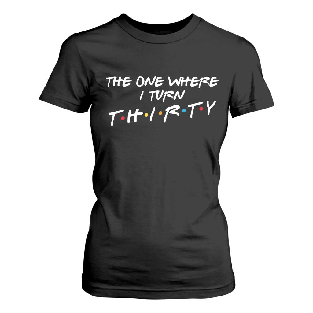 30th Birthday T Shirt For Women The One Where I Turn Thirty Funny TV Series Bday