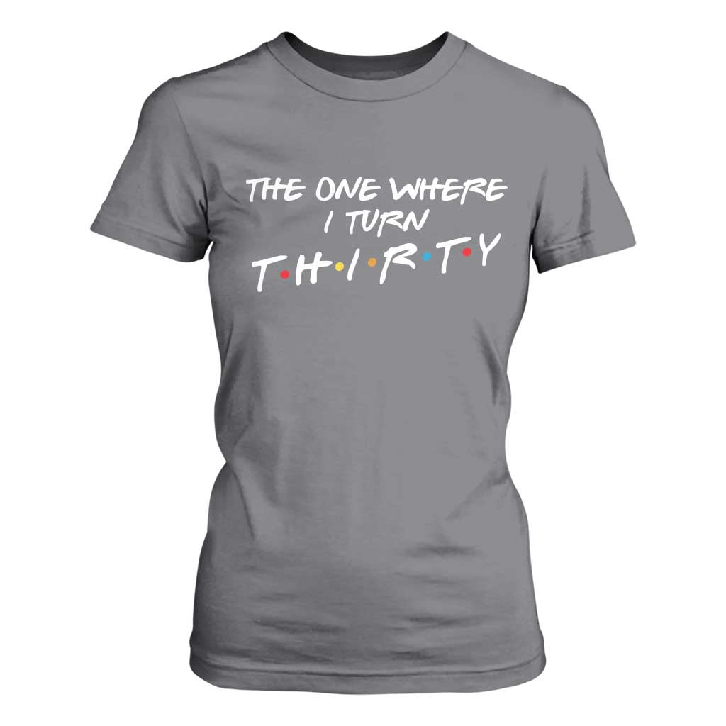 30th Birthday T Shirt For Women The One Where I Turn Thirty Funny TV Series Bday