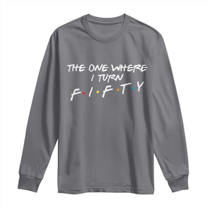 50th Birthday Long Sleeve Shirt The One Where I Turn Fifty Funny TV Series Bday