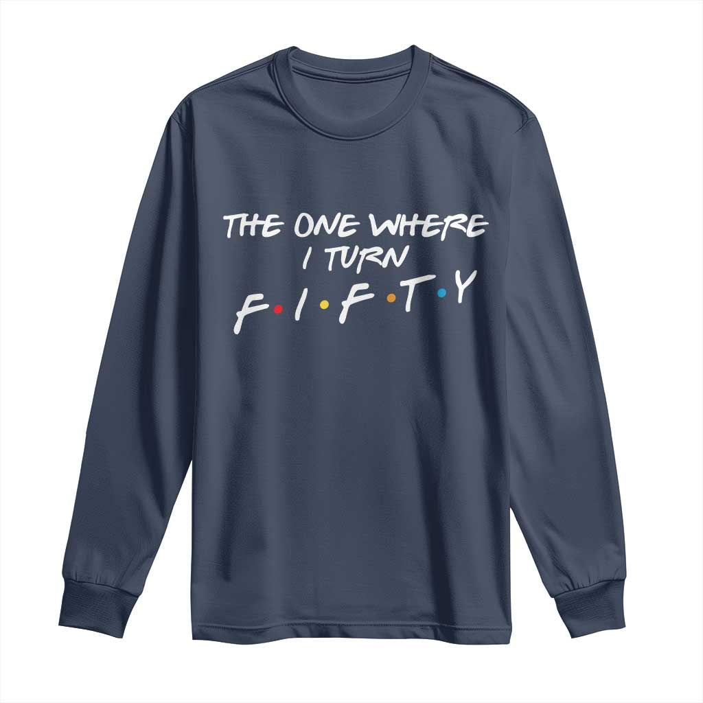 50th Birthday Long Sleeve Shirt The One Where I Turn Fifty Funny TV Series Bday
