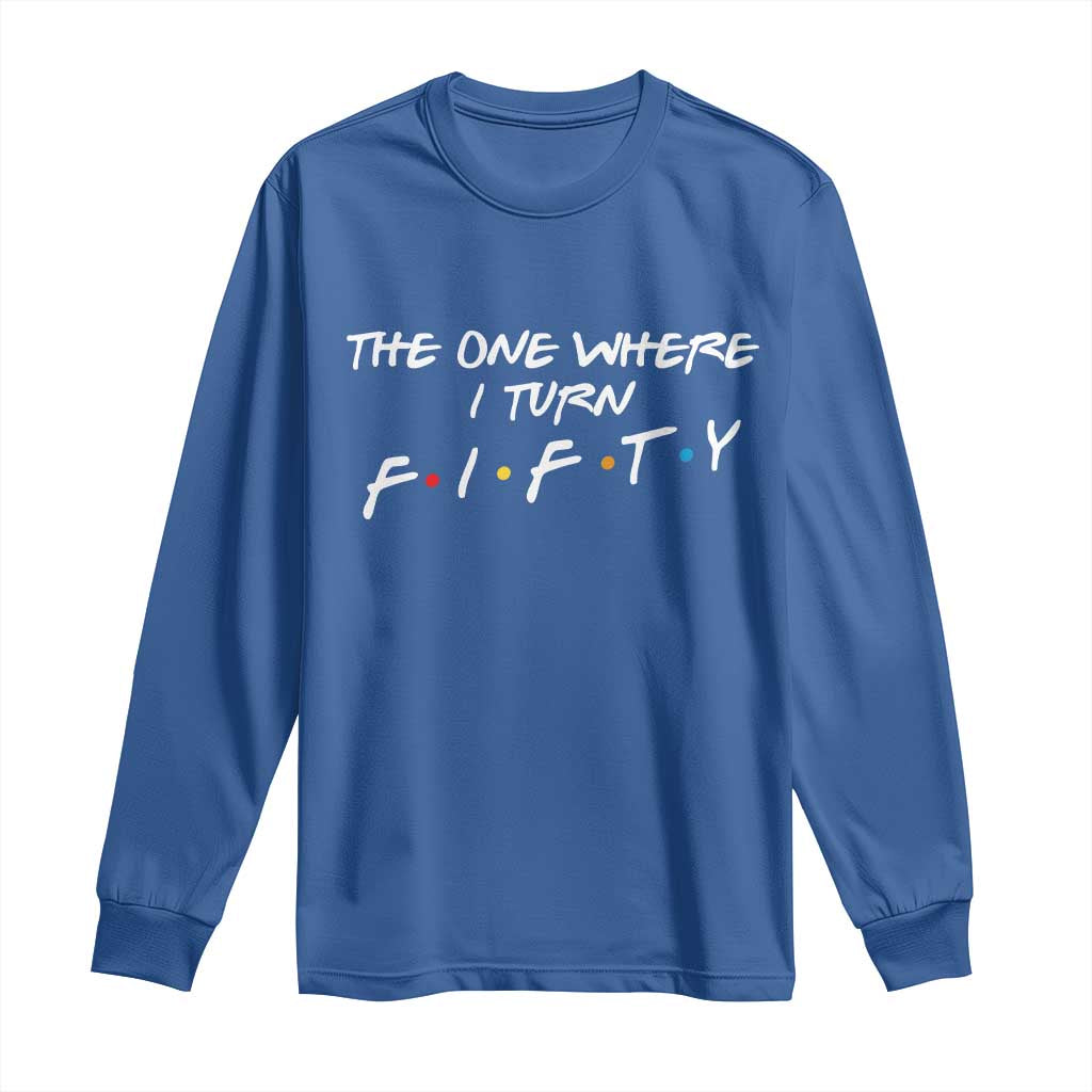 50th Birthday Long Sleeve Shirt The One Where I Turn Fifty Funny TV Series Bday