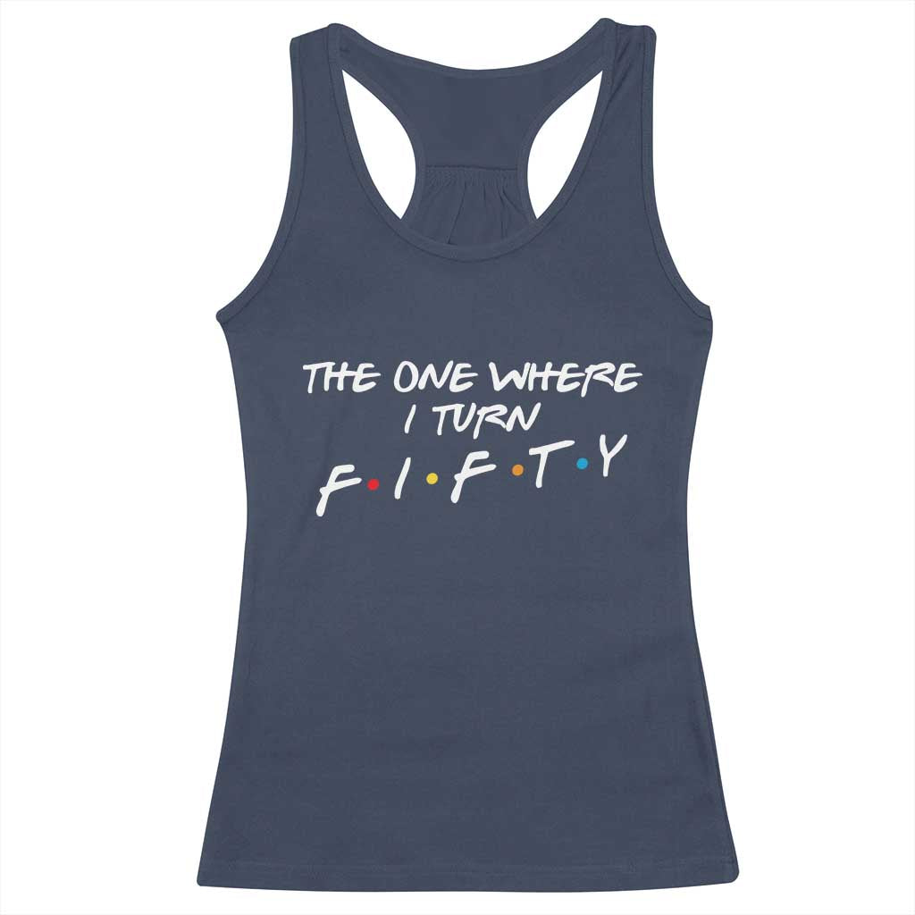50th Birthday Racerback Tank Top The One Where I Turn Fifty Funny TV Series Bday