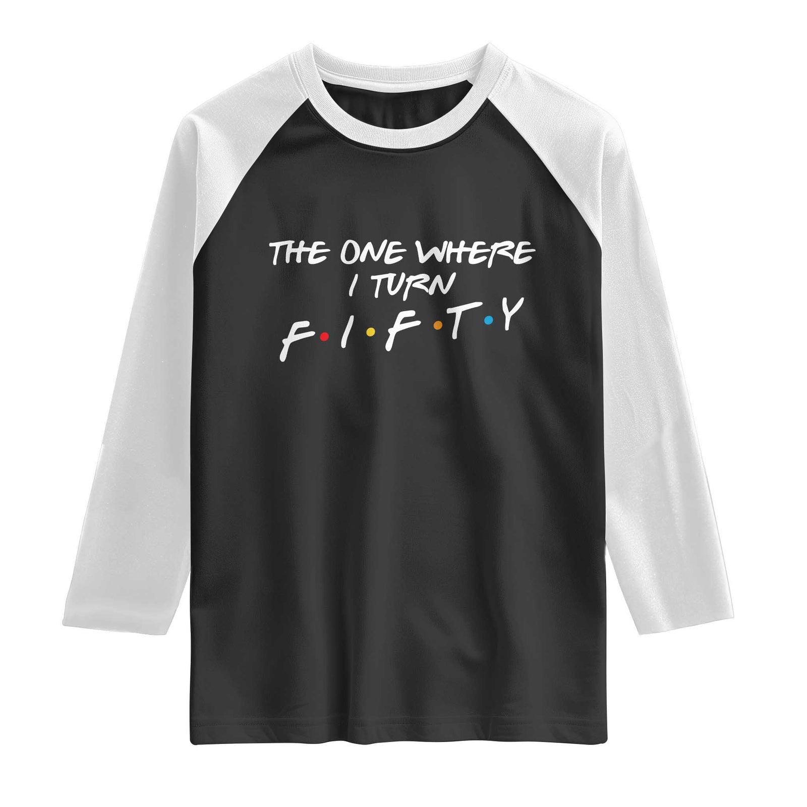 50th Birthday Raglan Shirt The One Where I Turn Fifty Funny TV Series Bday TS11 Black White Print Your Wear