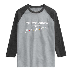 50th Birthday Raglan Shirt The One Where I Turn Fifty Funny TV Series Bday