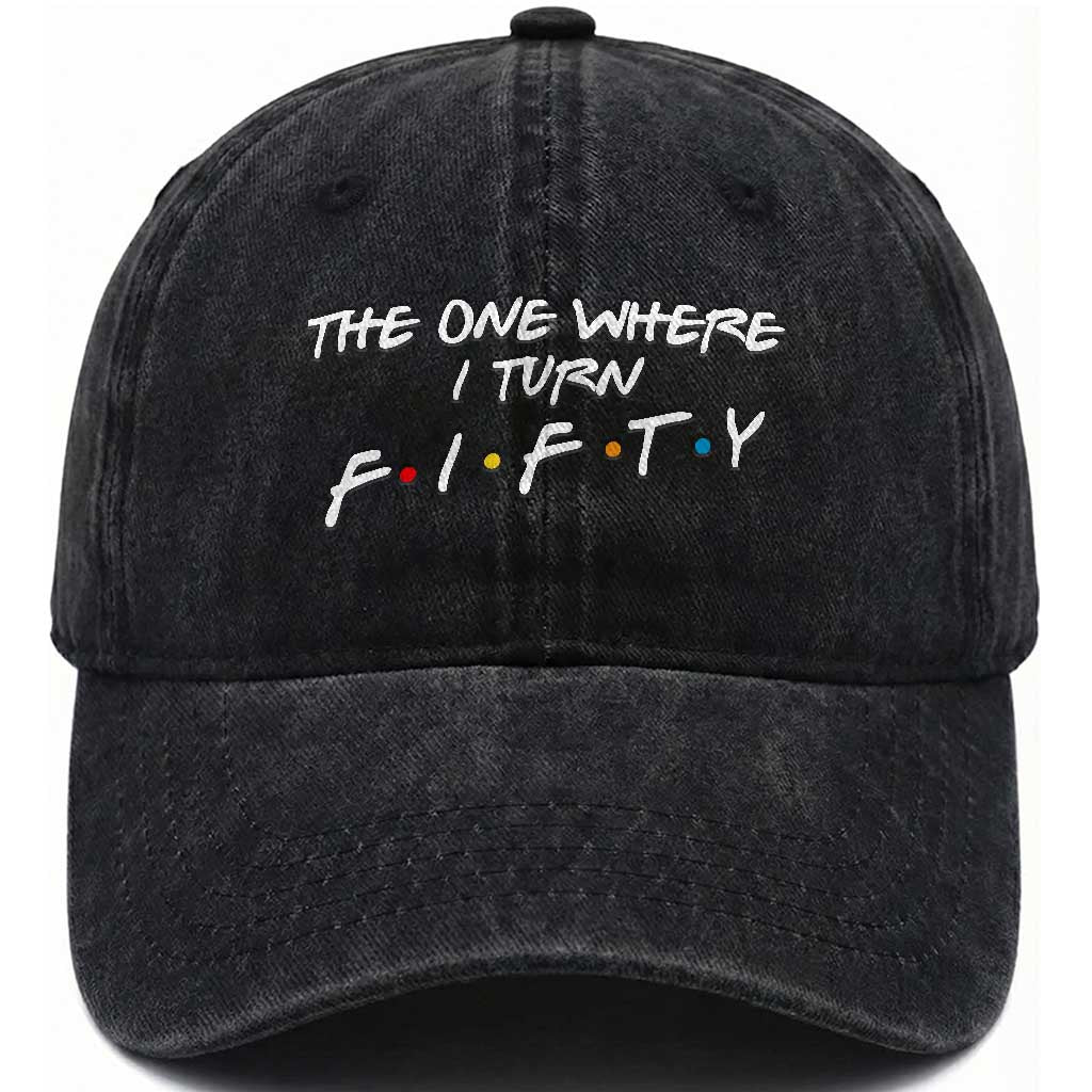 50th Birthday Washed Cotton Baseball Cap The One Where I Turn Fifty Funny TV Series Bday TS11 Print Your Wear