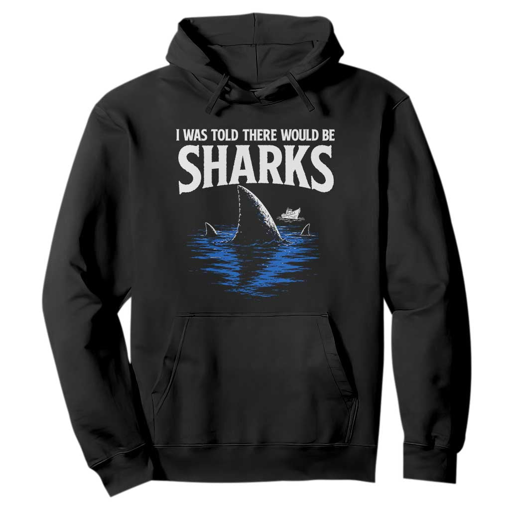 Funny Shark Lovers Week Hoodie I Was Told There Would Be Sharks