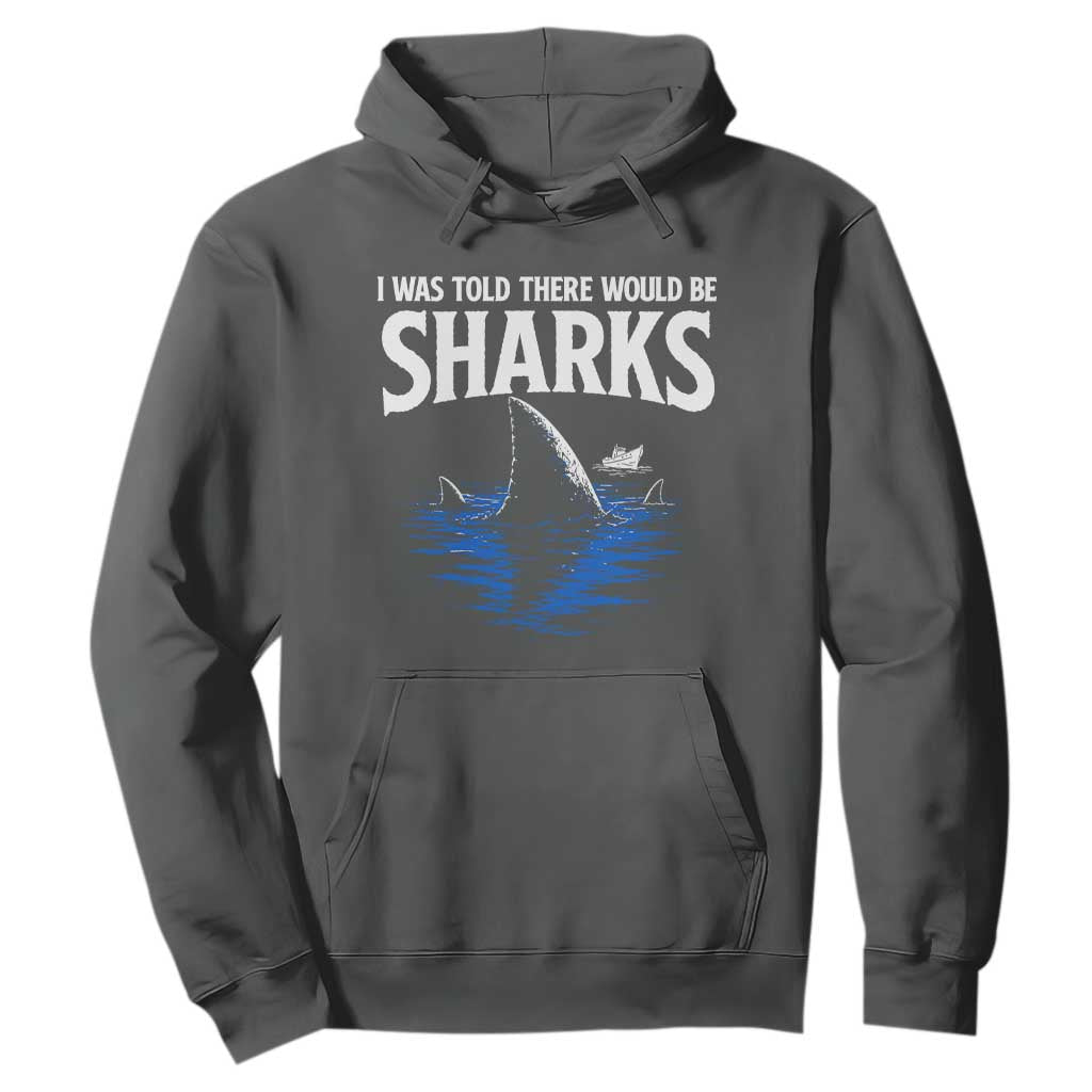 Funny Shark Lovers Week Hoodie I Was Told There Would Be Sharks