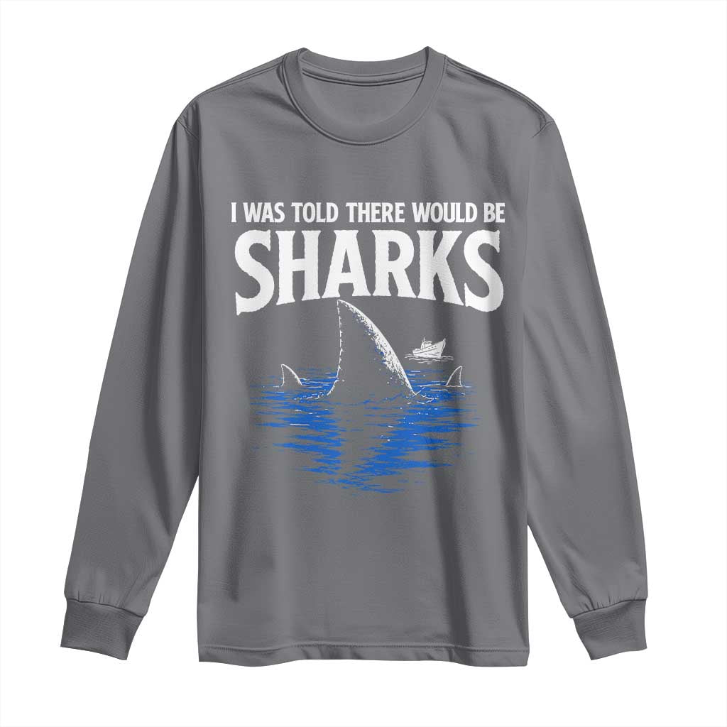 Funny Shark Lovers Week Long Sleeve Shirt I Was Told There Would Be Sharks