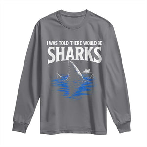 Funny Shark Lovers Week Long Sleeve Shirt I Was Told There Would Be Sharks
