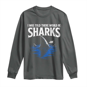 Funny Shark Lovers Week Long Sleeve Shirt I Was Told There Would Be Sharks