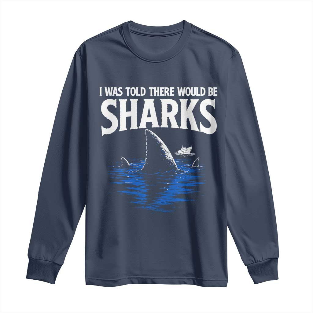 Funny Shark Lovers Week Long Sleeve Shirt I Was Told There Would Be Sharks