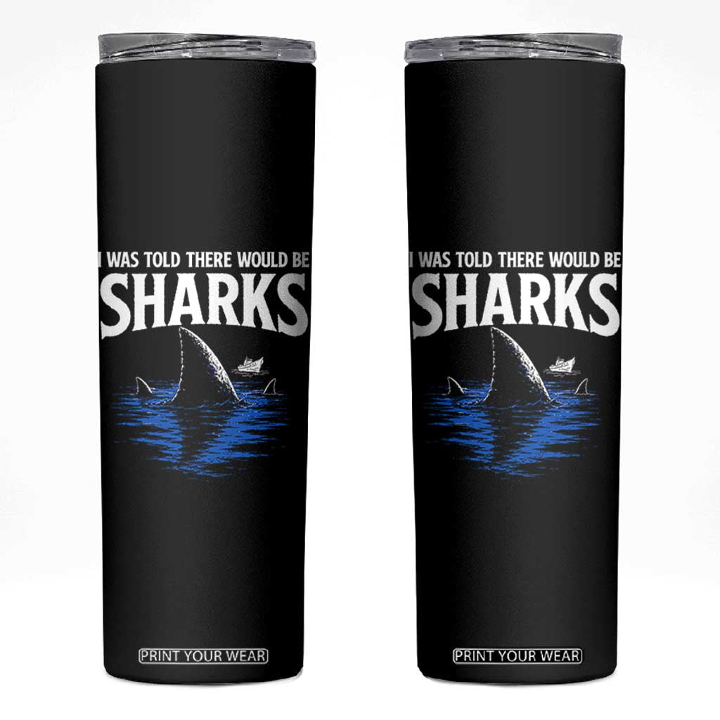 Funny Shark Lovers Week Skinny Tumbler I Was Told There Would Be Sharks