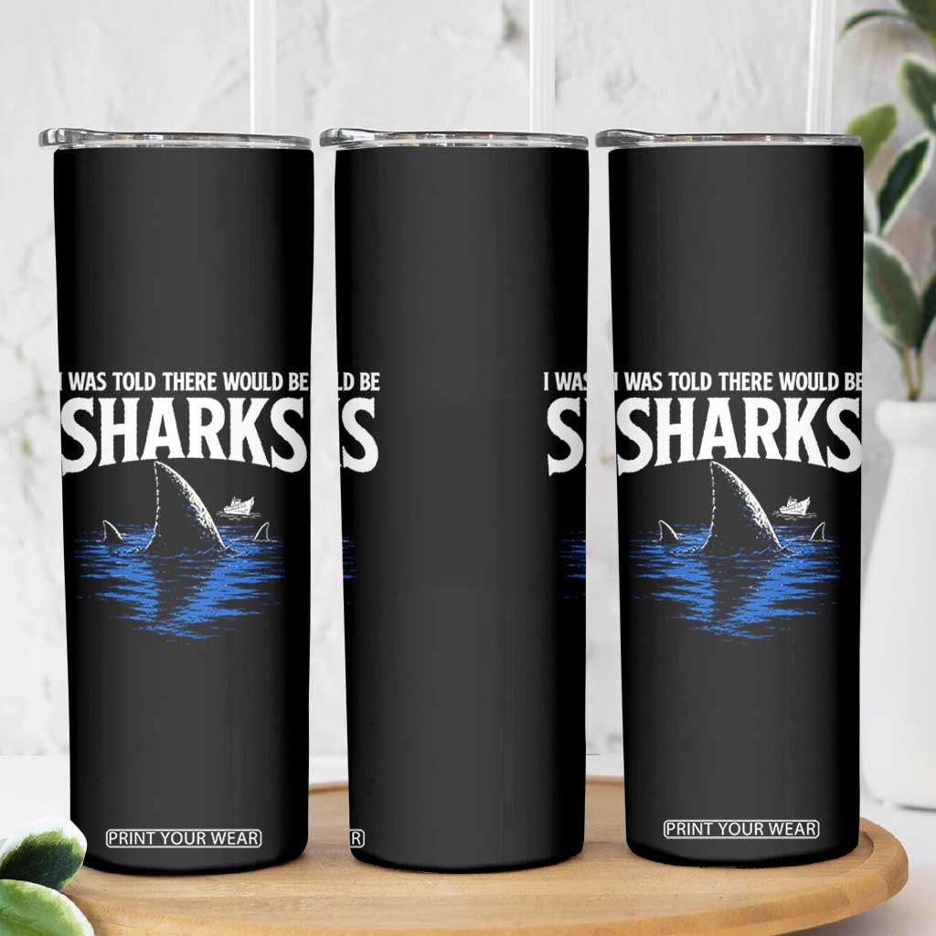Funny Shark Lovers Week Skinny Tumbler I Was Told There Would Be Sharks