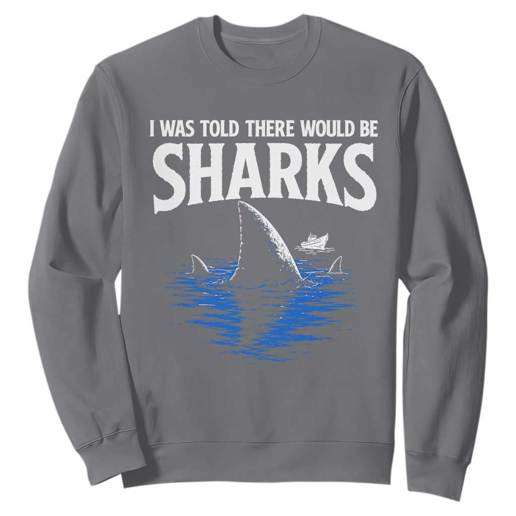 Funny Shark Lovers Week Sweatshirt I Was Told There Would Be Sharks