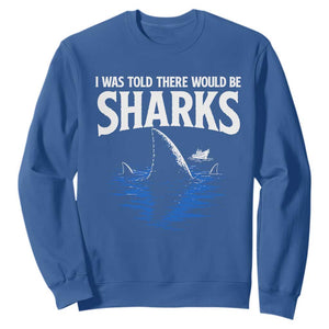 Funny Shark Lovers Week Sweatshirt I Was Told There Would Be Sharks