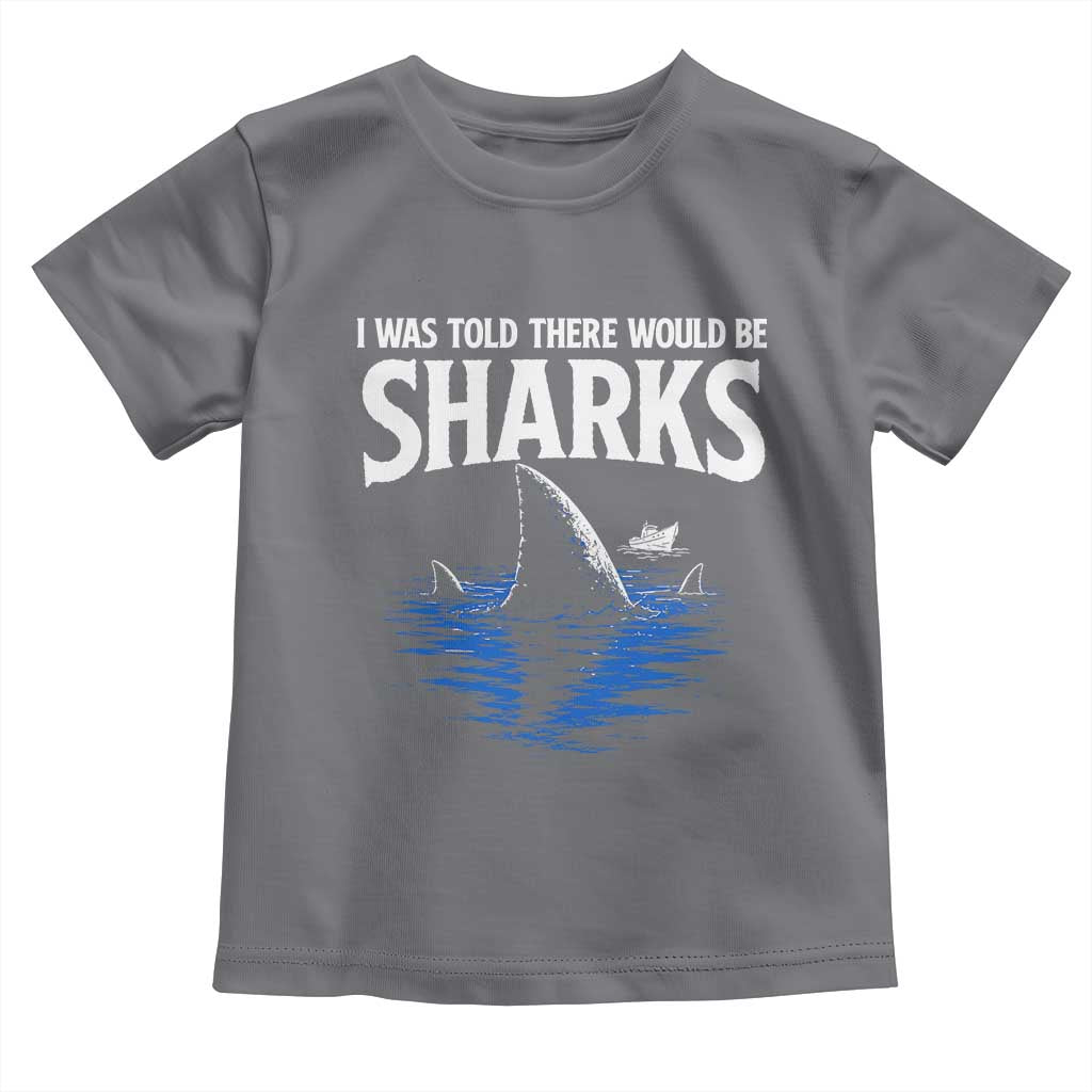 Funny Shark Lovers Week Toddler T Shirt I Was Told There Would Be Sharks