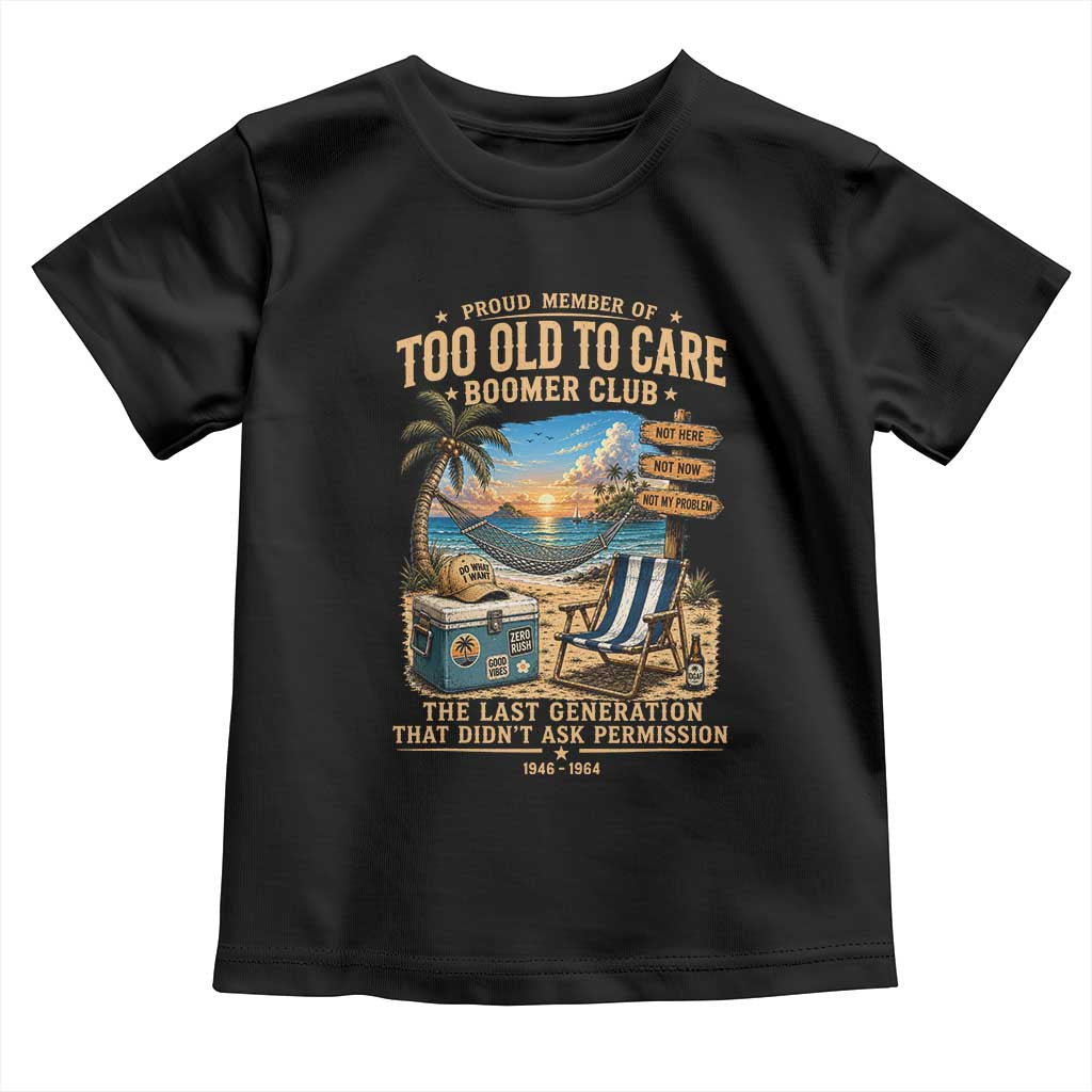 Proud Member of Too Old To Care Boomer Club Toddler T Shirt Funny Baby Boomer Retire Summer Vacation TS11 Black Print Your Wear