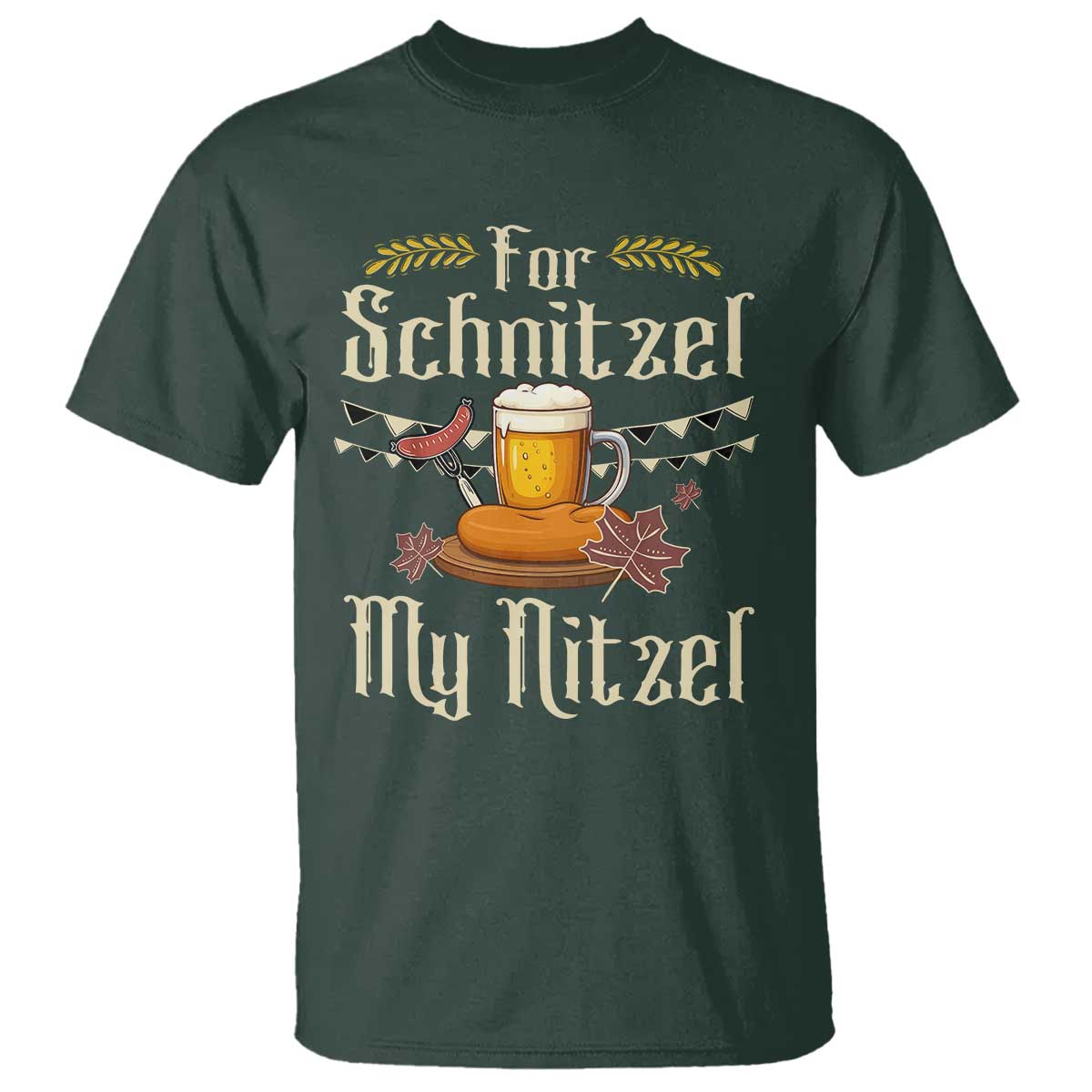 Funny Oktoberfest For Schnitzel My Nitzel T Shirt Beer Nitzel Sausage TS11 Dark Forest Green Print Your Wear