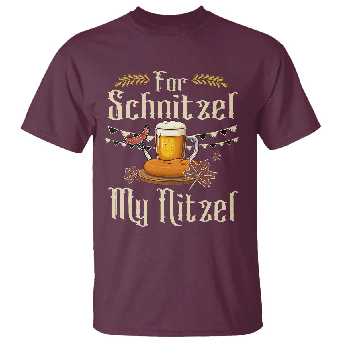 Funny Oktoberfest For Schnitzel My Nitzel T Shirt Beer Nitzel Sausage TS11 Maroon Print Your Wear
