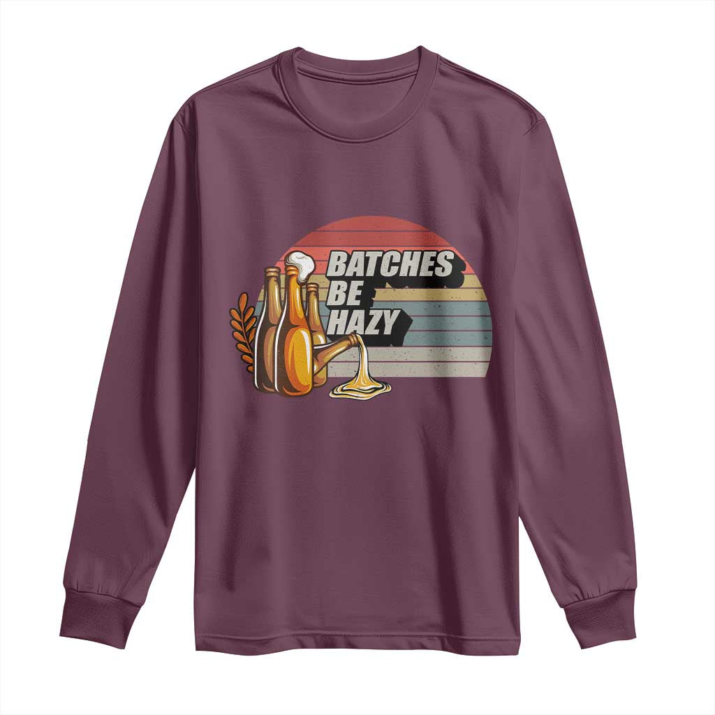 Funny Batches Be Hazy Long Sleeve Shirt Vintage Craft Beer Brewing TS11 Maroon Print Your Wear