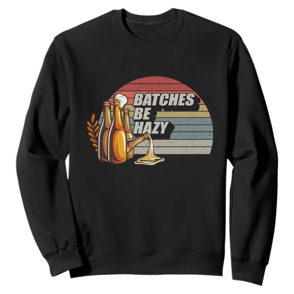 Funny Batches Be Hazy Sweatshirt Vintage Craft Beer Brewing TS11 Black Print Your Wear