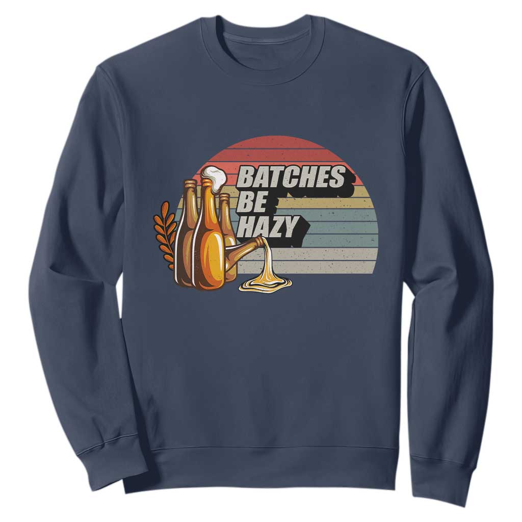 Funny Batches Be Hazy Sweatshirt Vintage Craft Beer Brewing TS11 Navy Print Your Wear
