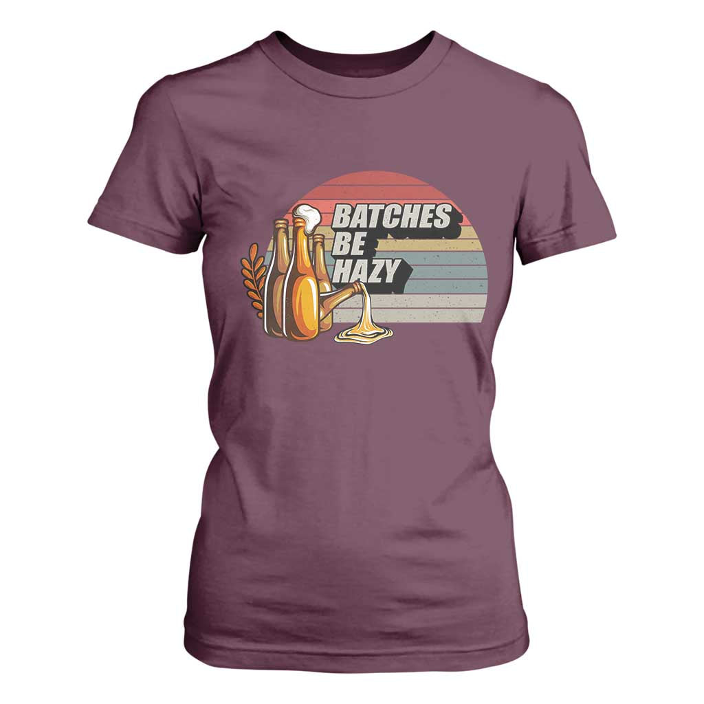 Funny Batches Be Hazy T Shirt For Women Vintage Craft Beer Brewing TS11 Maroon Print Your Wear