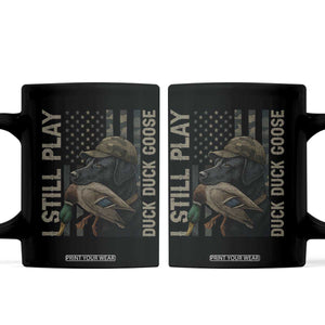 Funny I Still Play Duck Duck Goose Coffee Mug Duck Hunting Dog Back Lab TS11 Black Print Your Wear