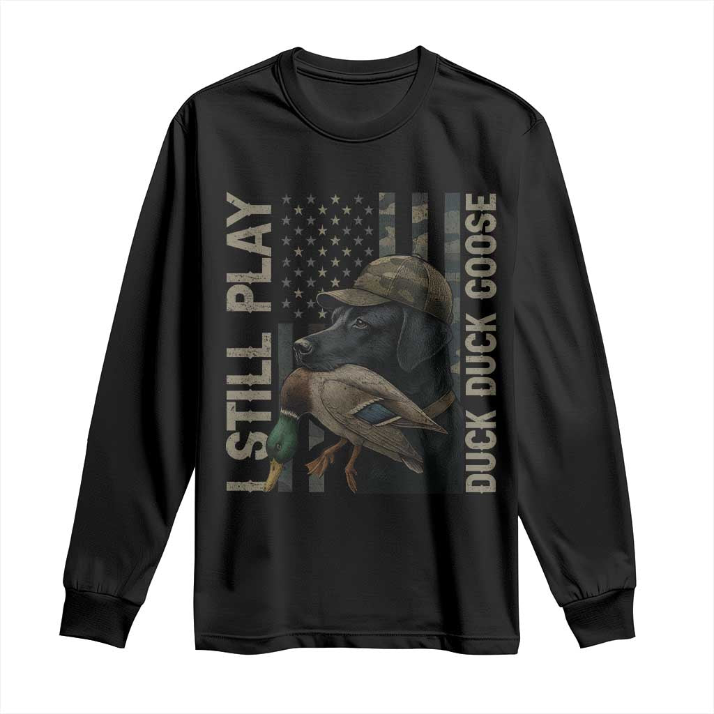 Funny I Still Play Duck Duck Goose Long Sleeve Shirt Duck Hunting Dog Back Lab TS11 Black Print Your Wear