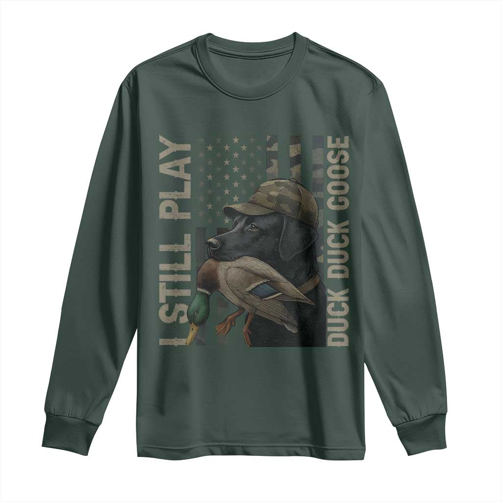 Funny I Still Play Duck Duck Goose Long Sleeve Shirt Duck Hunting Dog Back Lab TS11 Dark Forest Green Print Your Wear