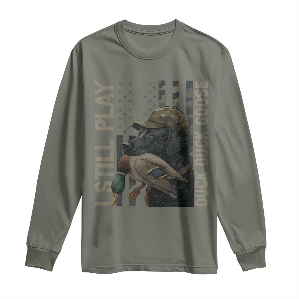 Funny I Still Play Duck Duck Goose Long Sleeve Shirt Duck Hunting Dog Back Lab TS11 Military Green Print Your Wear