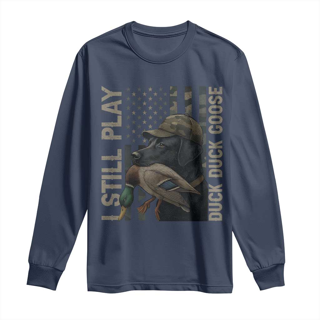 Funny I Still Play Duck Duck Goose Long Sleeve Shirt Duck Hunting Dog Back Lab TS11 Navy Print Your Wear