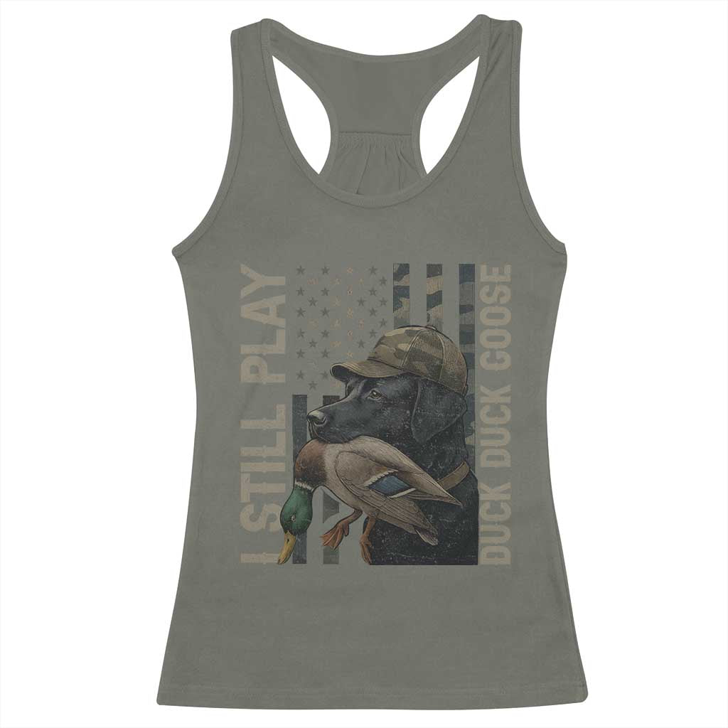 Funny I Still Play Duck Duck Goose Racerback Tank Top Duck Hunting Dog Back Lab TS11 Military Green Print Your Wear